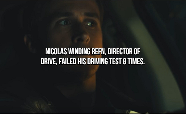 darkness - Nicolas Winding Refn, Director Of Drive, Failed His Driving Test 8 Times.