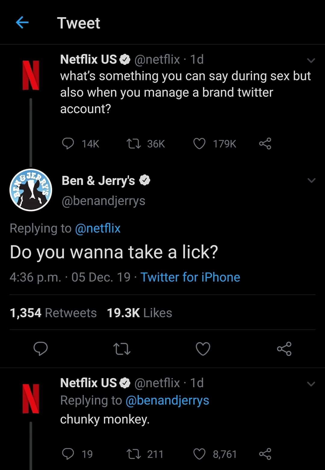 screenshot - Tweet Netflix Us 1d what's something you can say during sex but also when you manage a brand twitter account? D 14K Ben & Jerry's Do you wanna take a lick? p.m. 05 Dec. 19. Twitter for iPhone 1,354 e 22 Netflix Us . 1d chunky monkey. O 19 27 