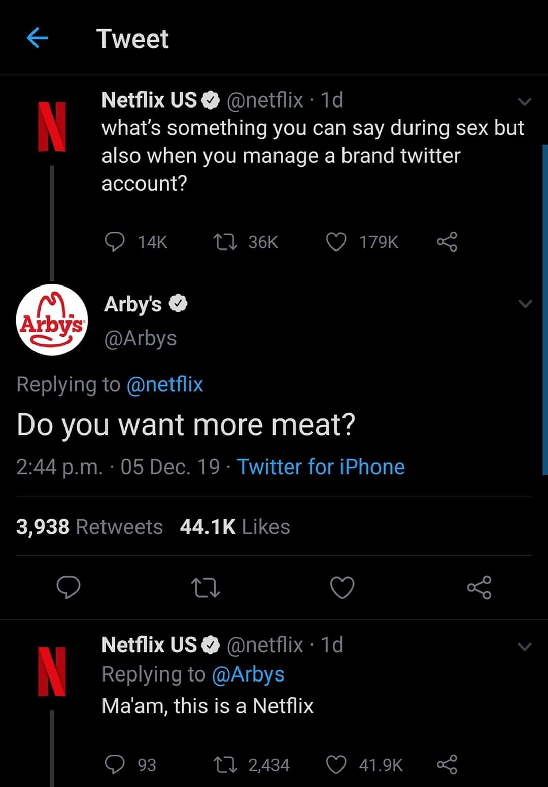 screenshot - Tweet Netflix Us . 1d what's something you can say during sex but also when you manage a brand twitter account? Q 14K Arby's Do you want more meat? p.m. 05 Dec. 19. Twitter for iPhone 3,938 O 2 Netflix Us 1d Ma'am, this is a Netflix ' 93 2,43