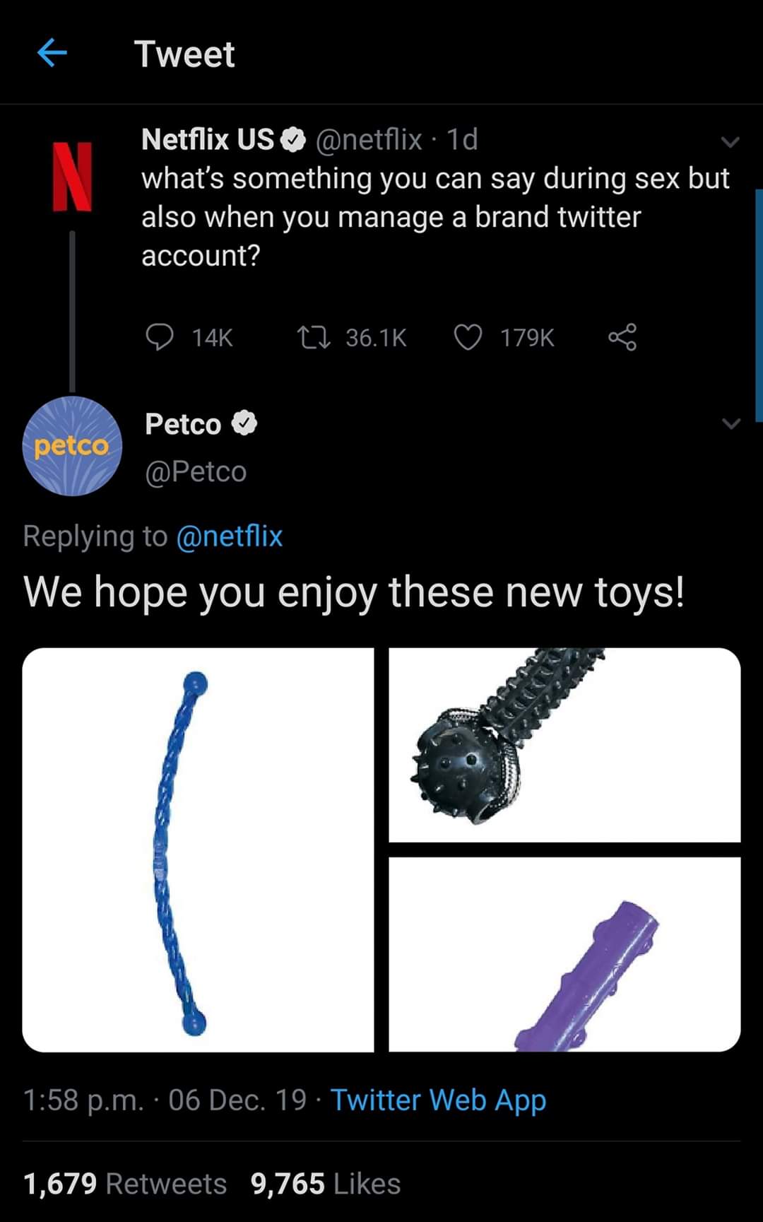 screenshot - Tweet Netflix Us 1d what's something you can say during sex but also when you manage a brand twitter account? 14K 27 petco Petco We hope you enjoy these new toys! p.m. 06 Dec. 19. Twitter Web App 1,679 9,765