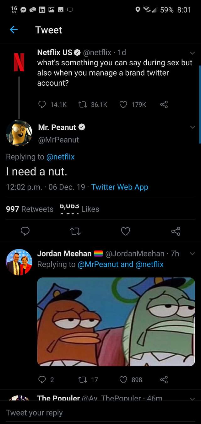 spongebob police officer - O wl 59% Tweet Netflix Us . 1d, what's something you can say during sex but also when you manage a brand twitter account? 23 Mr. Peanut I need a nut. p.m. 06 Dec. 19. Twitter Web App 997 0,003 W o .... Inc Bg v Jordan Meehan Mee