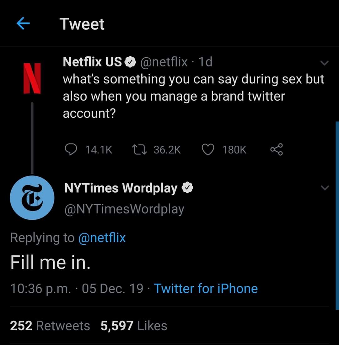 screenshot - Tweet Netflix Us 1d what's something you can say during sex but also when you manage a brand twitter account? D 27 NYTimes Wordplay Fill me in. p.m. 05 Dec. 19. Twitter for iPhone 252 5,597