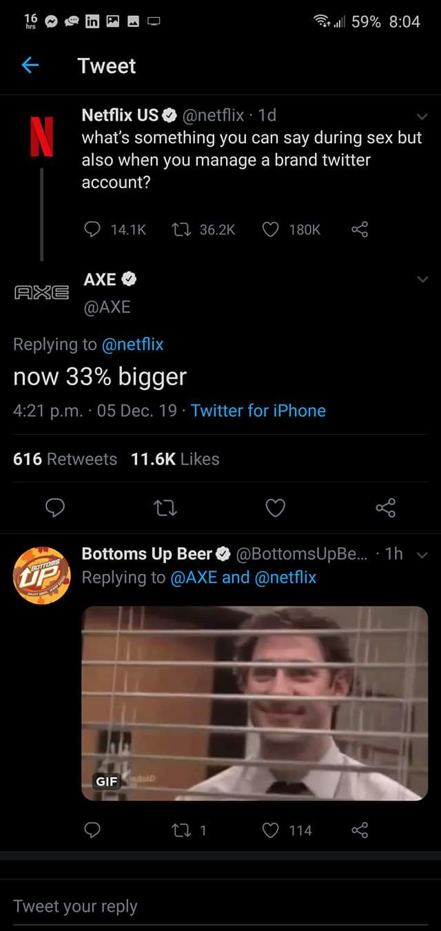 screenshot - at all 59% Tweet Netflix Us . 1d, what's something you can say during sex but also when you manage a brand twitter account? Cz @ Axe Axe now 33% bigger p.m. 05 Dec. 19. Twitter for iPhone 616 Bottoms Up Beer ... 1h v Upa and Vedlights Gif o m