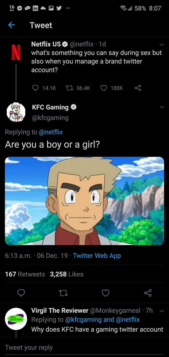 cartoon - all 58% Tweet Netflix Us . 1d, what's something you can say during sex but also when you manage a brand twitter account? 17 S Kfc Gaming Are you a boy or a girl? a.m. 06 Dec. 19. Twitter Web App 167 3,258 Vbgil Titre Virgil The Reviewer . 7h and