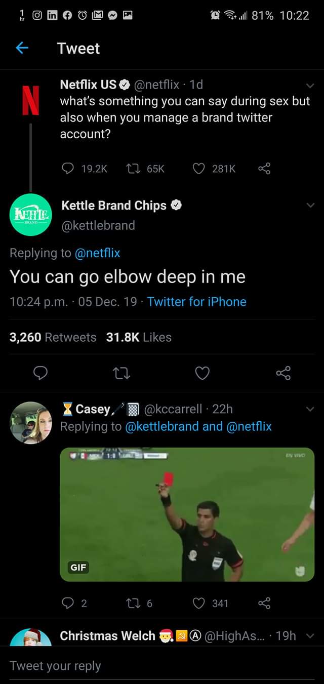 player - @ twll 81% Tweet Netflix Us . 1d, what's something you can say during sex but also when you manage a brand twitter account? 2816 Kete Kettle Brand Chips You can go elbow deep in me p.m.. 05 Dec. 19. Twitter for iPhone 3,260 X Casey, ' 22h and En 