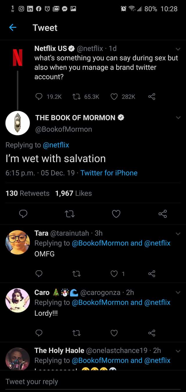 screenshot - @ 80% Tweet Netflix Us . 1d, what's something you can say during sex but also when you manage a brand twitter account? 27 S The Book Of Mormon Mormon I'm wet with salvation p.m. 05 Dec. 19. Twitter for iPhone 130 1,967 D 2 Tara 3h and Omfg o 