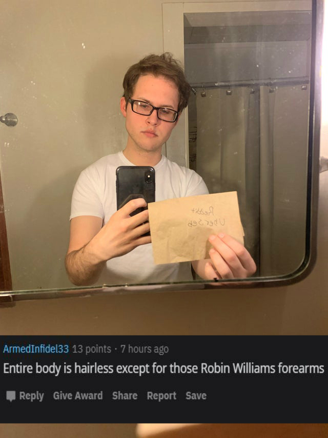 glasses - tilbud de 30 Armedinfidel33 13 points . 7 hours ago Entire body is hairless except for those Robin Williams forearms Give Award Report Save