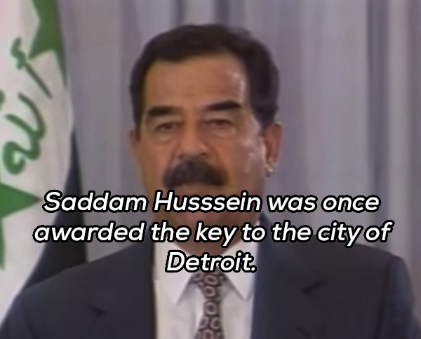 saddam hussein - Saddam Husssein was once awarded the key to the city of Detroit