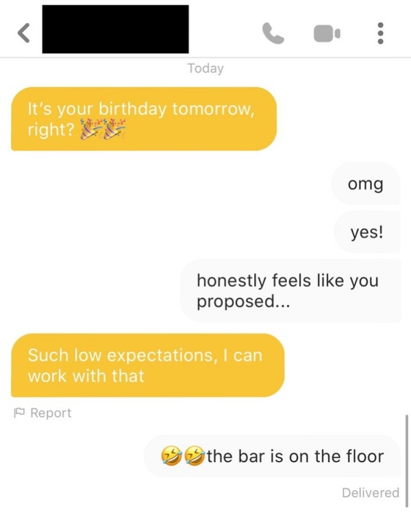 website - Today It's your birthday tomorrow, right? omg yes! honestly feels you proposed... Such low expectations, I can work with that | Report the bar is on the floor Delivered