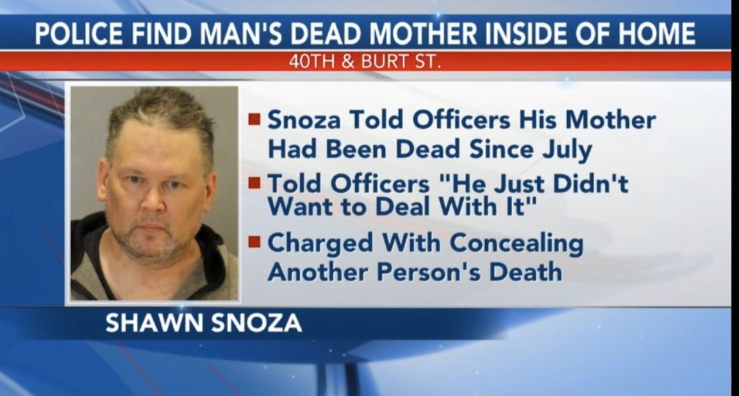 news - Police Find Man'S Dead Mother Inside Of Home 40TH & Burt St. Snoza Told Officers His Mother Had Been Dead Since July Told Officers "He Just Didn't Want to Deal With It" Charged With Concealing Another Person's Death Shawn Snoza