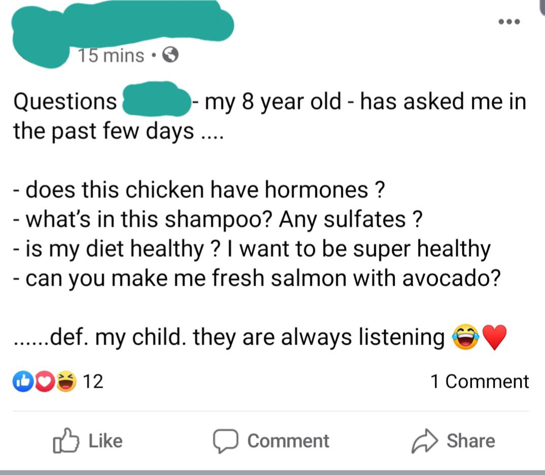 angle - 15 mins Questions my 8 year old has asked me in the past few days .... does this chicken have hormones ? what's in this shampoo? Any sulfates ? is my diet healthy ? I want to be super healthy can you make me fresh salmon with avocado? ...... def. 