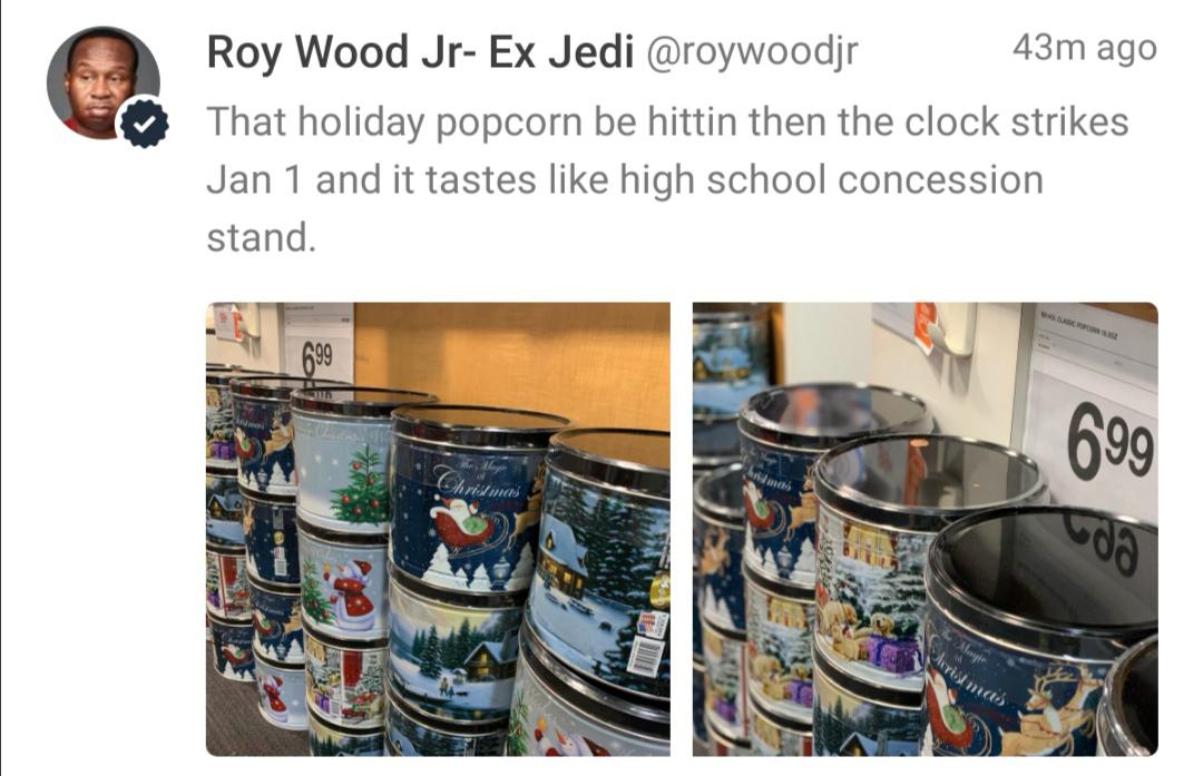 plastic - Roy Wood Jr Ex Jedi 43m ago That holiday popcorn be hittin then the clock strikes Jan 1 and it tastes high school concession stand. G rilincs ch Tinect