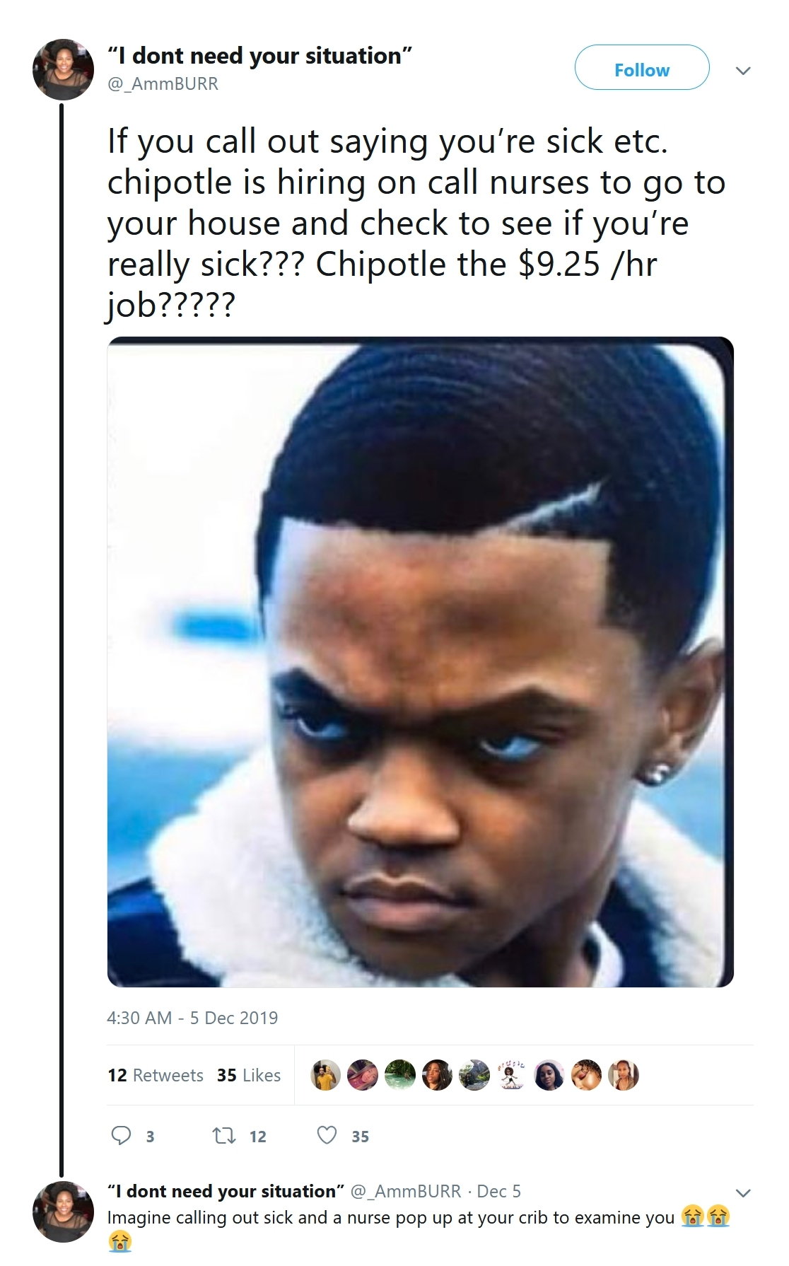 FunnyMike - "I dont need your situation" If you call out saying you're sick etc. chipotle is hiring on call nurses to go to your house and check to see if you're really sick??? Chipotle the $9.25 hr job????? 12 Ratwie 3 Oo O O 0 12 15 "I dont need your si