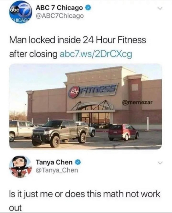 WLS-TV - abc Abc 7 Chicago Hicago Man locked inside 24 Hour Fitness after closing abc7.ws2DrCXcg Tanya Chen Is it just me or does this math not work out