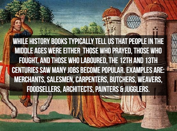 middle ages upper class - While History Books Typically Tell Us That People In The Middle Ages Were Either Those Who Prayed, Those Who Fought, And Those Who Laboured, The 12TH And 13TH Centuries Saw Many Jobs Become Popular. Examples Are Merchants, Salesm