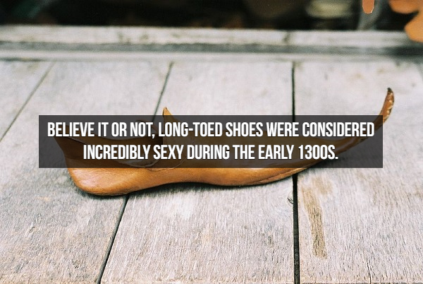 Believe It Or Not, LongToed Shoes Were Considered Incredibly Sexy During The Early 1300S.