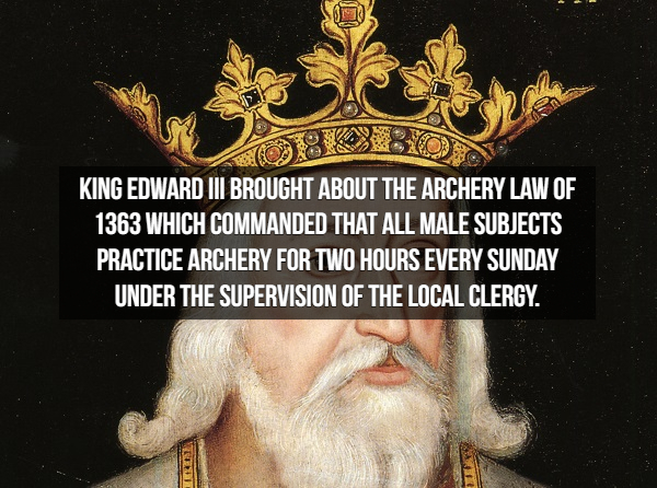 king edward iii - King Edward Iii Brought About The Archery Law Of 1363 Which Commanded That All Male Subjects Practice Archery For Two Hours Every Sunday Under The Supervision Of The Local Clergy.