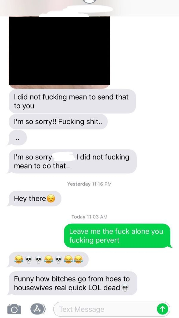 screenshot - I did not fucking mean to send that to you I'm so sorry!! Fucking shit.. I'm so sorry mean to do that.. I did not fucking Yesterday Hey there Today Leave me the fuck alone you fucking pervert Funny how bitches go from hoes to housewives real 