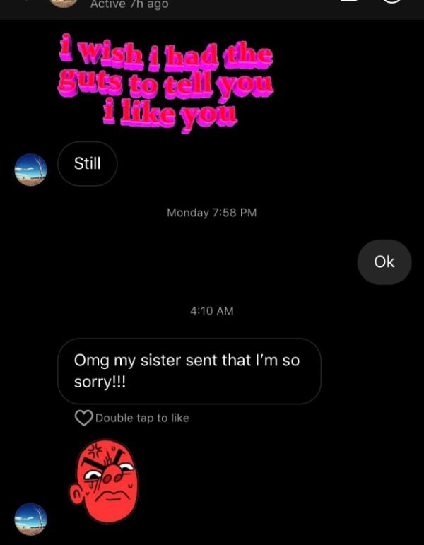 screenshot - Active h ago I wish I had the Buts to tell you 1 you Still Monday Ok Omg my sister sent that I'm so sorry!!! Double tap to