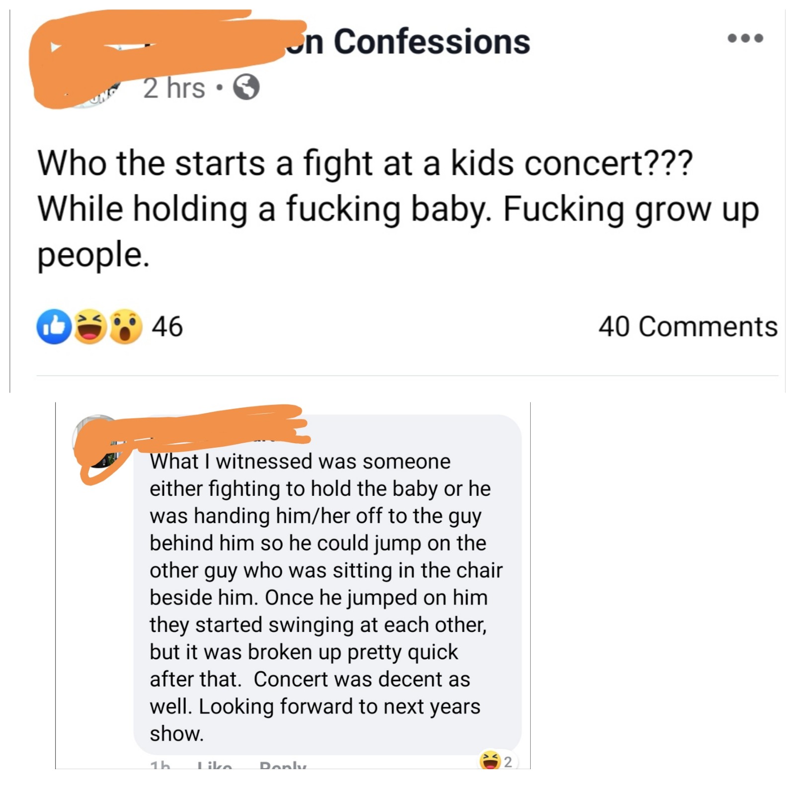 angle - un Confessions urile 2 hrs Who the starts a fight at a kids concert??? While holding a fucking baby. Fucking grow up people. D 46 40 What I witnessed was someone either fighting to hold the baby or he was handing himher off to the guy behind him s