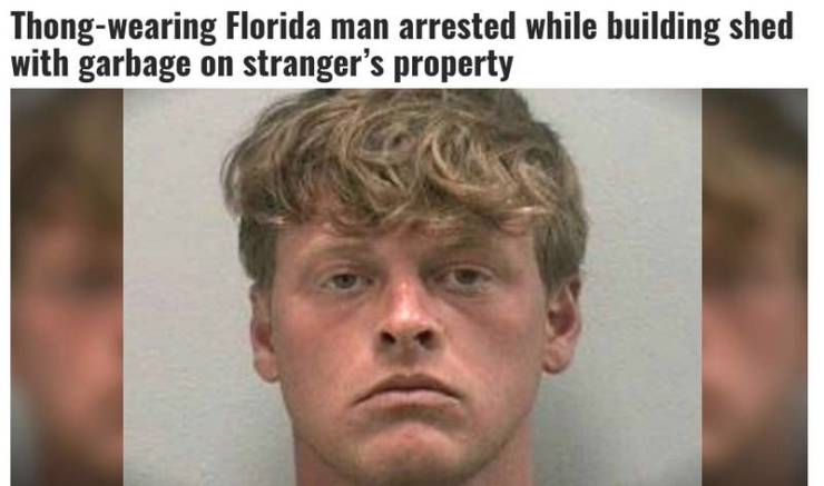 florida man news report - Thongwearing Florida man arrested while building shed with garbage on stranger's property