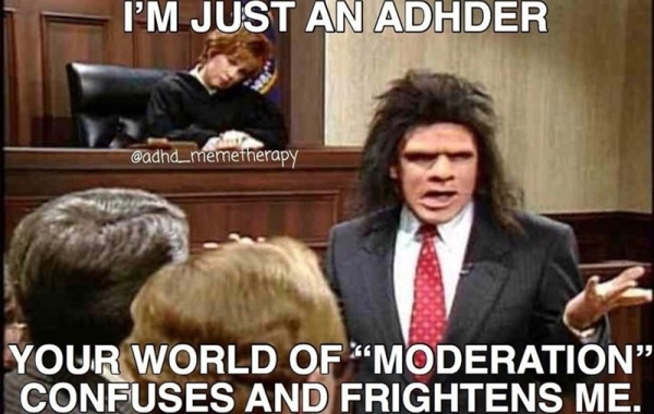 unfrozen caveman lawyer - I'M Just An Adhder Your World Of "Moderation" Confuses And Frightens Me.