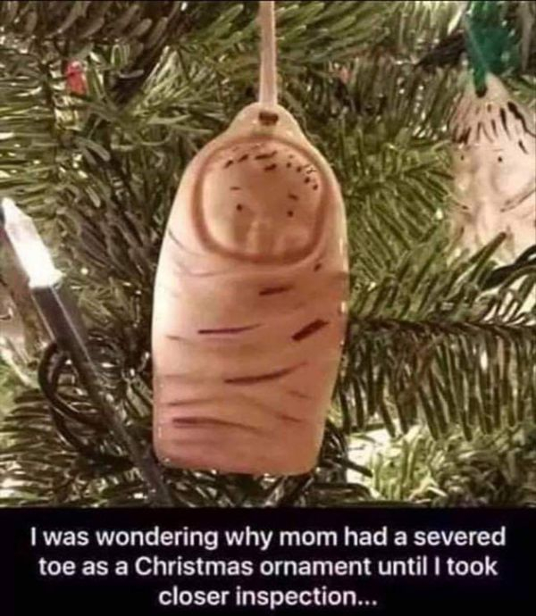 funny christmas posts - I was wondering why mom had a severed toe as a Christmas ornament until I took closer inspection...