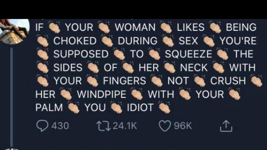 number - If Your Woman Being Choked During Sex You'Re Supposed To Squeeze The Sides Of Her Neck With Your Fingers Not Crush Her Windpipe With Your Palm You Idiot 4302 96K 1