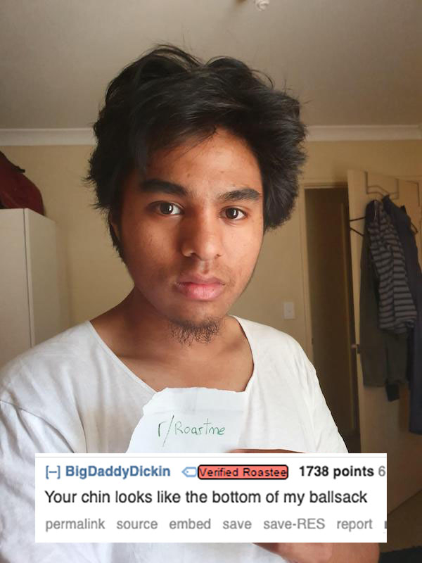 black hair - rRoast me BigDaddyDickin Verified Roastee 1738 points 6 Your chin looks the bottom of my ballsack permalink source embed save saveRes report