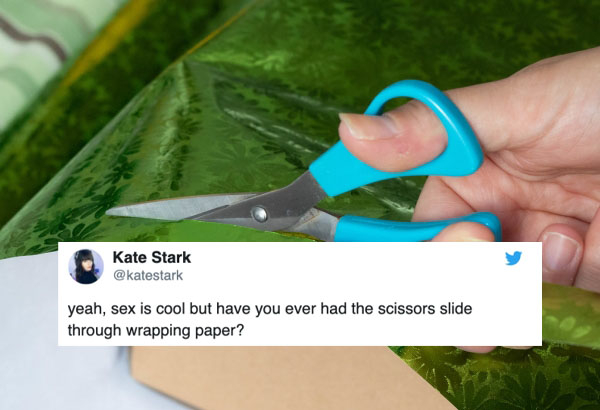 scissor wrapping paper - Kate Stark yeah, sex is cool but have you ever had the scissors slide through wrapping paper?