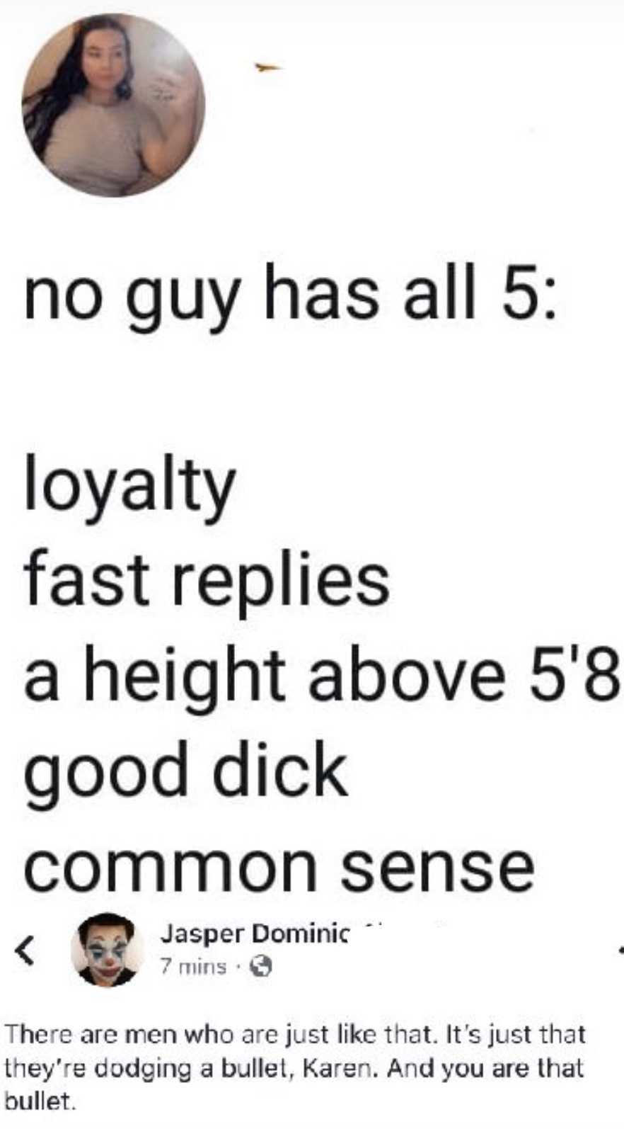 animal - no guy has all 5 loyalty fast replies a height above 5'8 good dick common sense Jasper Dominic 7 mins. There are men who are just that. It's just that they're dodging a bullet, Karen. And you are that bullet.