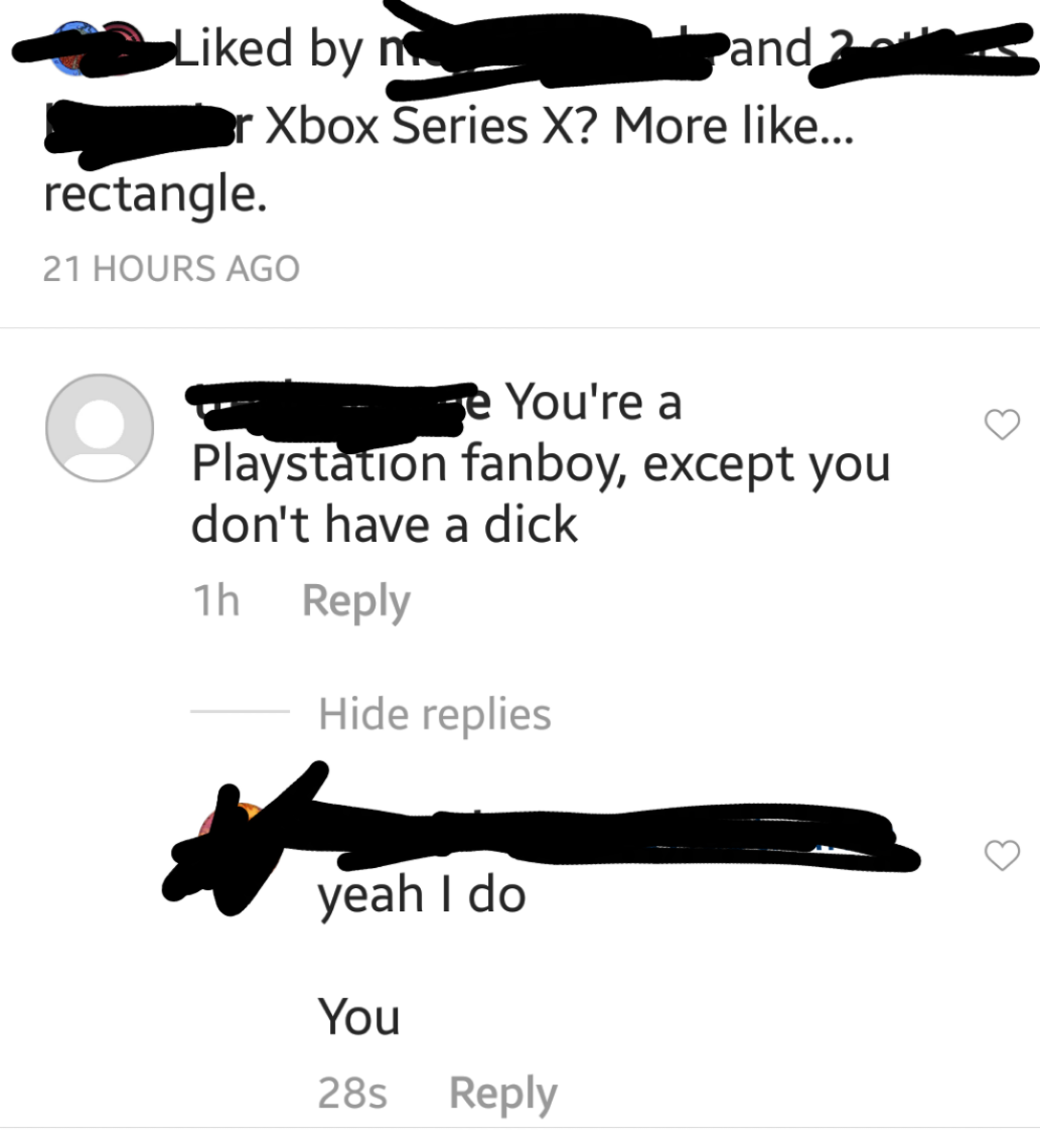 wing - d by n Pand 2 Br Xbox Series X? More ... rectangle. 21 Hours Ago Te You're a Playstation fanboy, except you don't have a dick 1h Hide replies yeah I do You 285