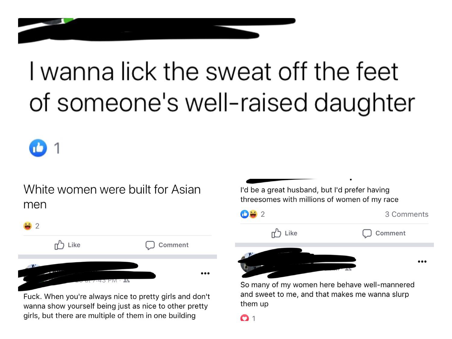 angle - I wanna lick the sweat off the feet of someone's wellraised daughter Id 1 White women were built for Asian men I'd be a great husband, but I'd prefer having threesomes with millions of women of my race 082 3 2. Comment Comment _ U 43 Pivi 25 Fuck.