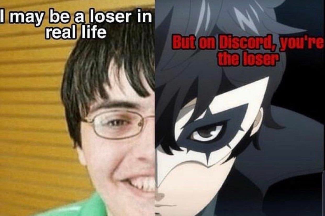I may be a loser in real life But on Discord, you're the loser