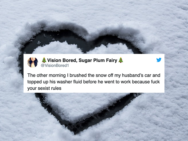 marriage meme - snow - A Vision Bored, Sugar Plum Fairy Bored1 The other morning I brushed the snow off my husband's car and topped up his washer fluid before he went to work because fuck your sexist rules