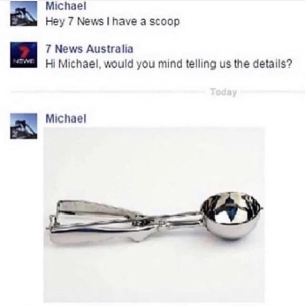 hey 7 news i have a scoop - Michael Hey 7 News I have a scoop 7 News Australia Hi Michael, would you mind telling us the details? Today Michael