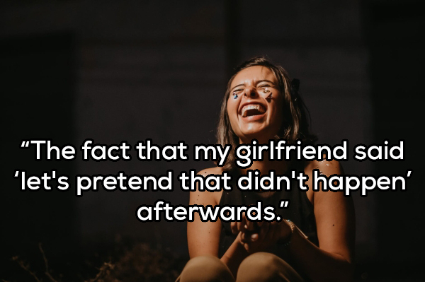 sign - "The fact that my girlfriend said "let's pretend that didn't happen' afterwards."