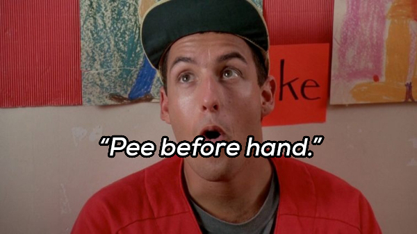 billy madison - "Pee before hand."