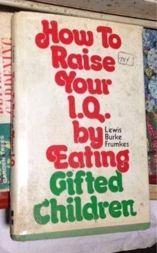 raise your iq by eating gifted children - Jaintato llow To Raise Your 1.Q. bue r au Lewis Burke Frumkes Garden Tree Eating Gifted Children