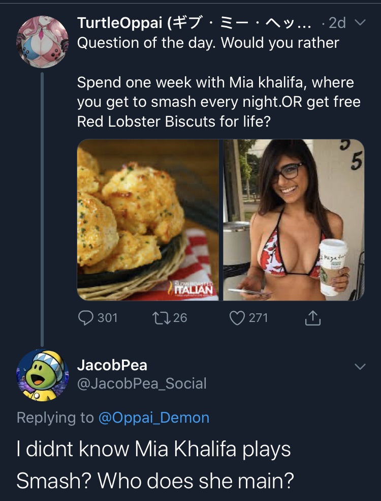 white twitter - Question of the day. Would you rather Spend one week with Mia khalifa, where you get to smash every night.Or get free Red Lobster Biscuts for life? Italian ' 301 2726 271 JacobPea I didnt know Mia Khalifa plays S