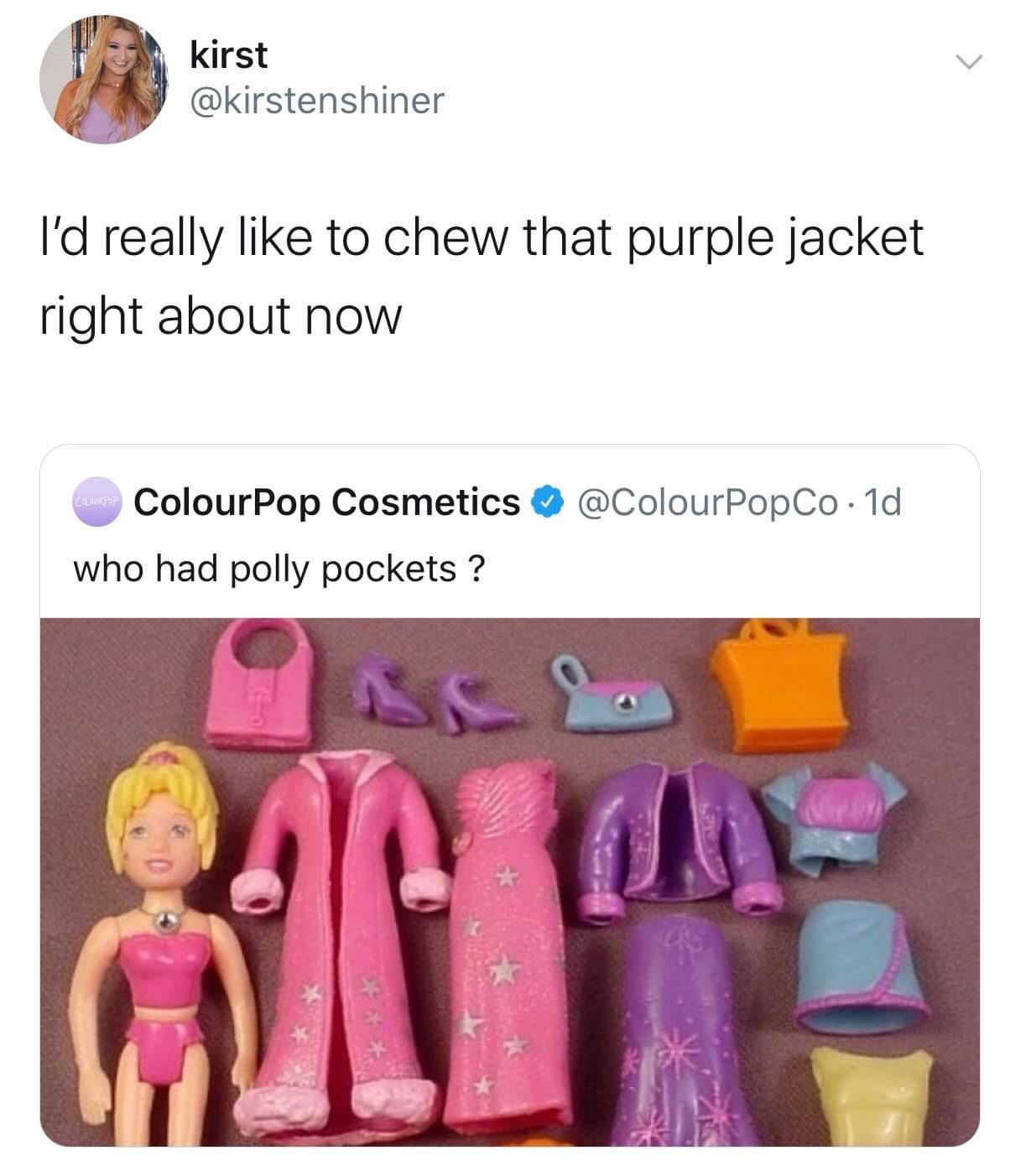 white twitter - kirst I'd really to chew that purple jacket right about now Cine ColourPop Cosmetics ~ .1d. who had polly pockets ?