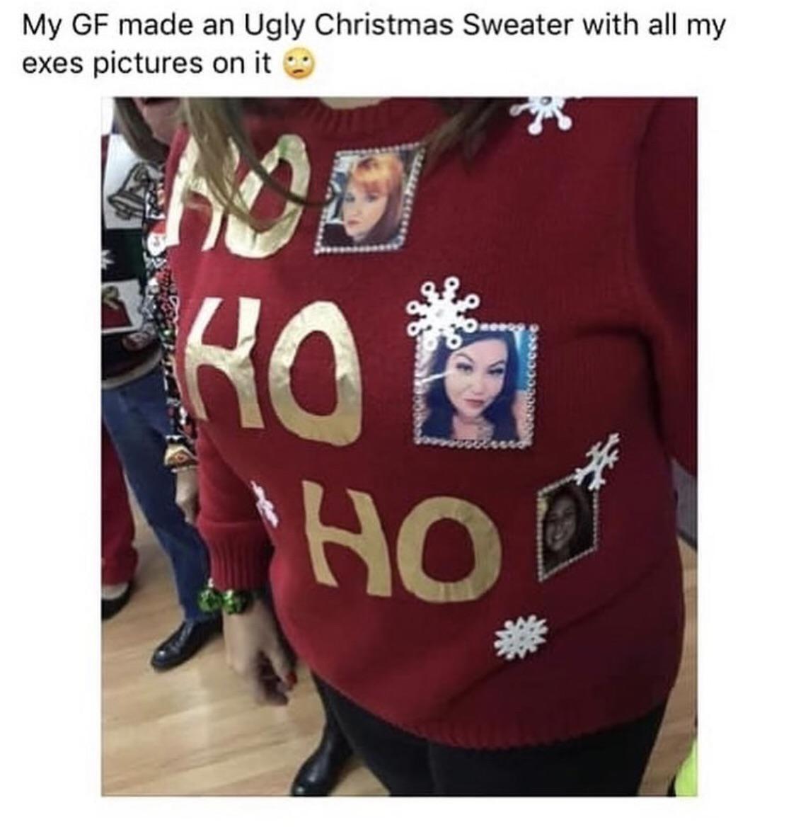 ex girlfriend christmas sweater - My Gf made an Ugly Christmas Sweater with all my exes pictures on it Ro Woococceece 'Hod