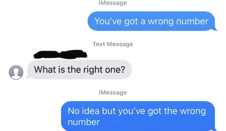 communication - iMessage You've got a wrong number Text Message What is the right one? iMessage No idea but you've got the wrong number