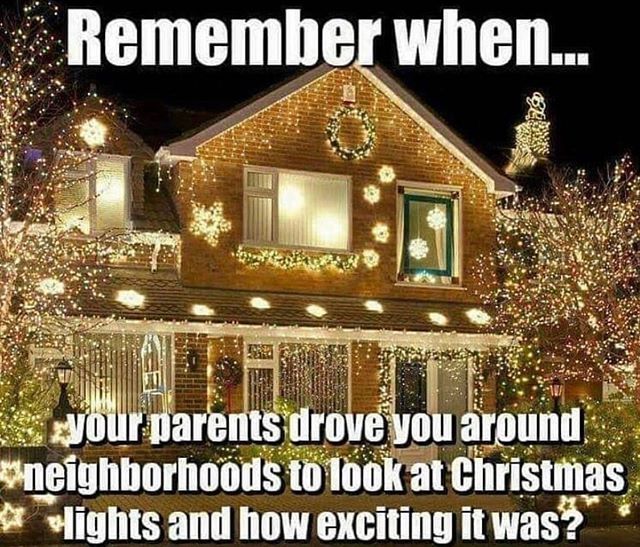 remember when christmas lights - Remember when. tryour parents drove you around neighborhoods to look at Christmas Mights and how exciting it was?