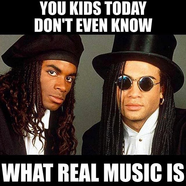 milli vanilli - You Kids Today Don'T Even Know What Real Music Is