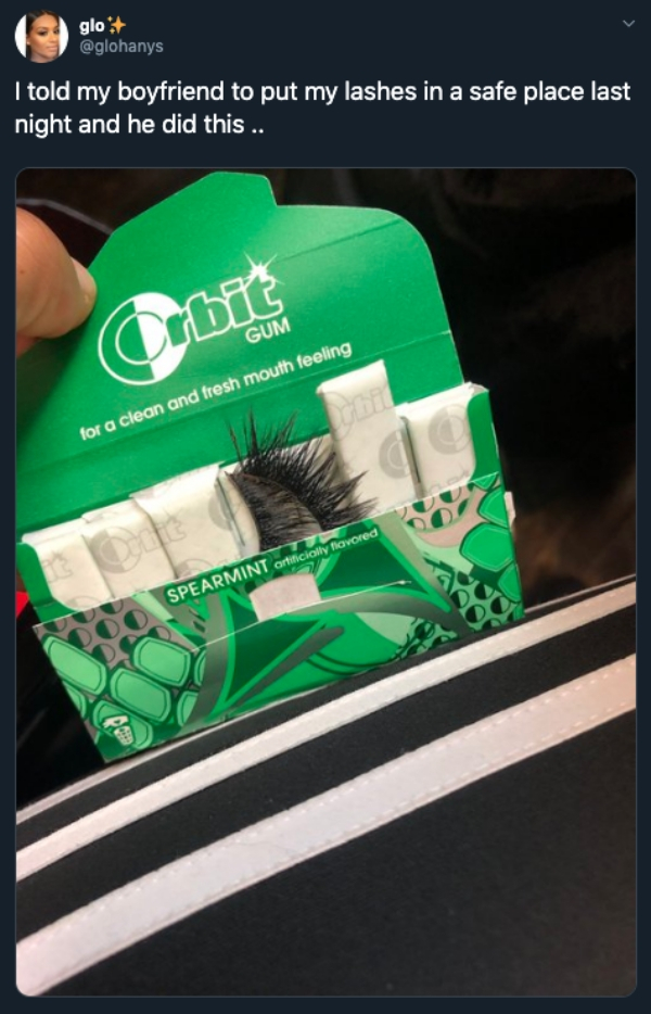 graphic design - glo I told my boyfriend to put my lashes in a safe place last night and he did this .. Gum Crbit for a clean and fresh mouth feeling Spearmint anticilly Rovored pa
