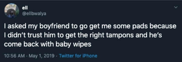 sky - ell I asked my boyfriend to go get me some pads because I didn't trust him to get the right tampons and he's come back with baby wipes Twitter for iPhone