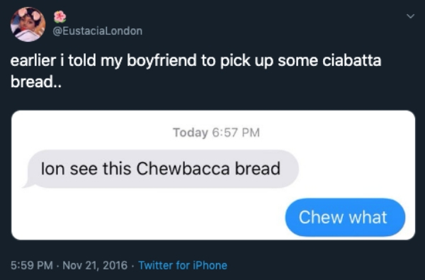 software - earlier i told my boyfriend to pick up some ciabatta bread.. Today lon see this Chewbacca bread Chew what . . Twitter for iPhone