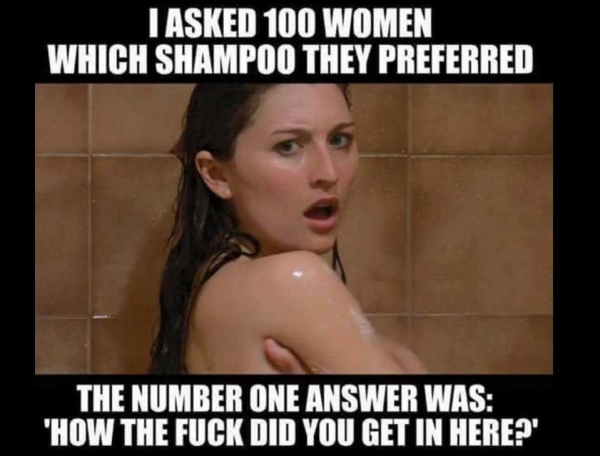 shit an anaconda - I Asked 100 Women Which Shampoo They Preferred The Number One Answer Was "How The Fuck Did You Get In Here?