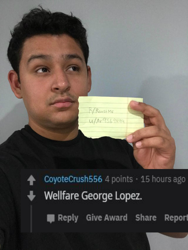 entrepreneur - B Roost Me uAr 9569899 Coyote Crush556 4 points 15 hours ago Wellfare George Lopez. Give Award Report